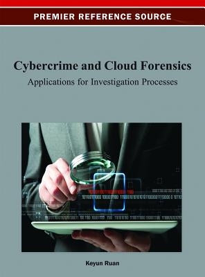 Cybercrime and Cloud Forensics: Applications for Investigation Processes by Ruan, Keyun