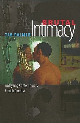 Brutal Intimacy: Analyzing Contemporary French Cinema by Palmer, Tim