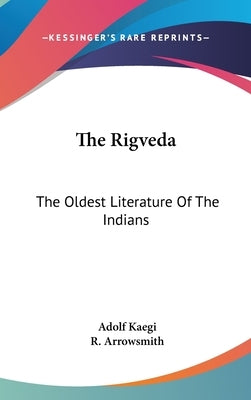 The Rigveda: The Oldest Literature Of The Indians by Kaegi, Adolf