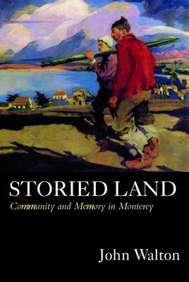 Storied Land: Community and Memory in Monterey by Walton, John