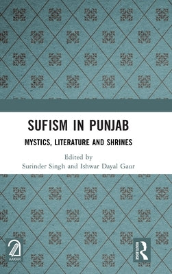 Sufism in Punjab: Mystics, Literature and Shrines by Singh, Surinder