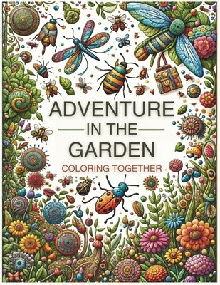Adventure in the Garden. Coloring Together: 32 cut-out designs. An educational book on insects, flowers, and mandalas for family learning. A gift to e by Abir, Jordi