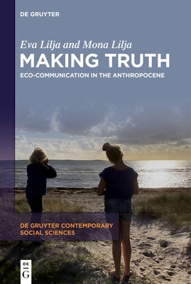 Making Truth: Eco-Communication in the Anthropocene by Lilja, Eva