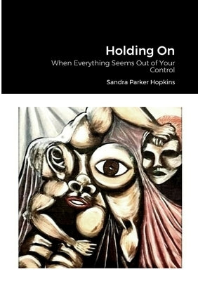 Holding On: When Everything Seems Out of Your Control by Hopkins, Sandra
