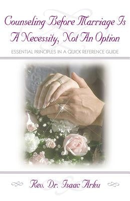 Counseling Before Marriage Is a Necessity, Not an Option by Arku, Isaac M.