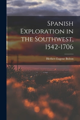 Spanish Exploration in the Southwest, 1542-1706 by Bolton, Herbert Eugene