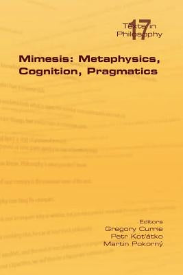 Mimesis: Metaphysics, Cognition, Pragmatics by Currie, Gregory