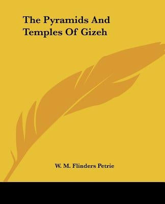 The Pyramids And Temples Of Gizeh by Petrie, W. M. Flinders