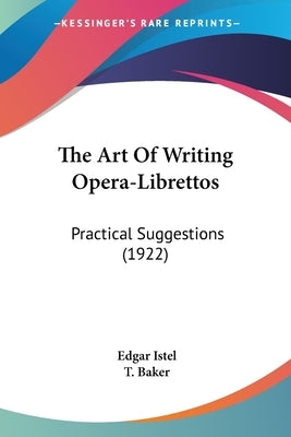 The Art Of Writing Opera-Librettos: Practical Suggestions (1922) by Istel, Edgar