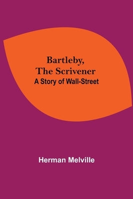 Bartleby, The Scrivener: A Story Of Wall-Street by Melville, Herman