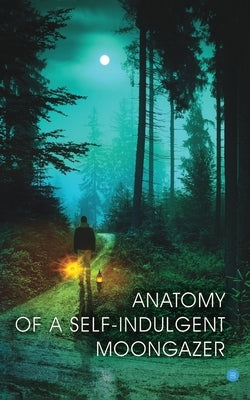 Anatomy of A Self-Indulgent Moon Gazer by Joshi, Prateek
