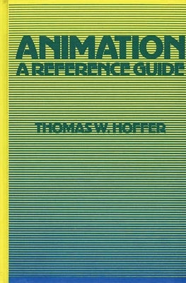 Animation: A Reference Guide by Hoffer, Thomas W.
