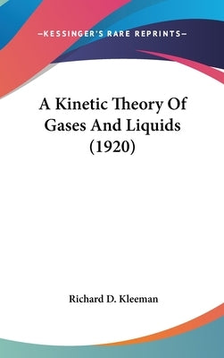 A Kinetic Theory Of Gases And Liquids (1920) by Kleeman, Richard D.