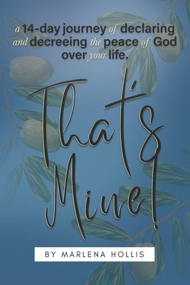 That's Mine!: A 14-Day Journey of Declaring and Decreeing the Peace of God Over your Life. by Hollis, Marlena
