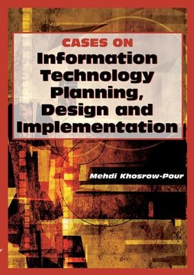 Cases on Information Technology Planning, Design and Implementation by Khosrow-Pour, Mehdi