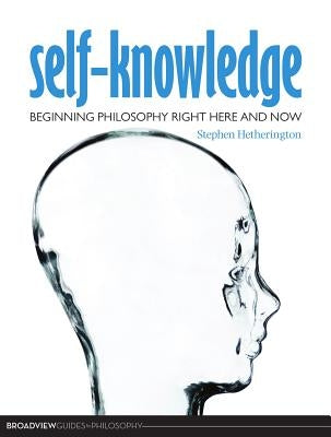 Self-Knowledge: Beginning Philosophy Right Here and Now by Hetherington, Stephen