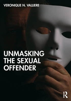 Unmasking the Sexual Offender by Valliere, Veronique N.