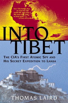 Into Tibet: The CIA's First Atomic Spy and His Secret Expedition to Lhasa by Laird, Thomas