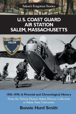 U. S. Coast Guard Air Station Salem, Massachusetts: 1935-1970: A Pictorial and Chronological History by Dionne, Nelson