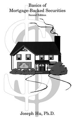 Basics of Mortgage-Backed Securities by Hu, Joseph
