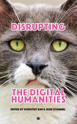 Disrupting the Digital Humanities by Stommel, Jesse