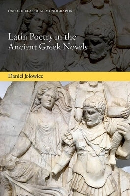 Latin Poetry in the Ancient Greek Novels by Jolowicz, Daniel