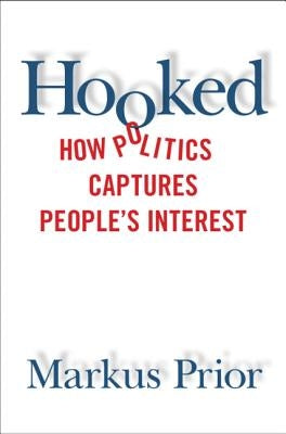 Hooked: How Politics Captures People's Interest by Prior, Markus