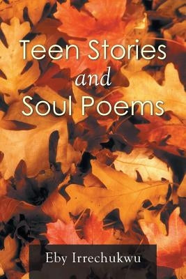 Teen Stories and Soul Poems by Irrechukwu, Eby