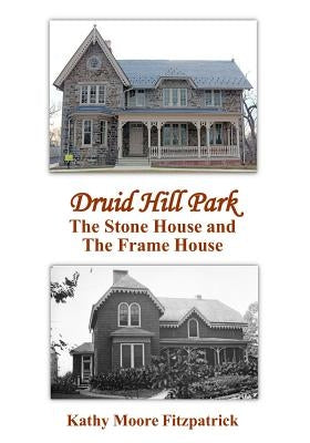 Druid Hill Park: The Stone House and The Frame House by Fitzpatrick, Kathy Moore