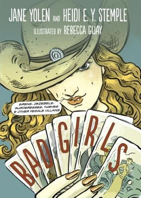 Bad Girls: Sirens, Jezebels, Murderesses, Thieves and Other Female Villains by Yolen, Jane