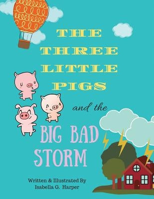 The Three Little Pigs and the Big Bad Storm by Harper, Isabella G.