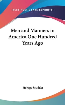 Men and Manners in America One Hundred Years Ago by Scudder, Horage