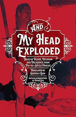 And My Head Exploded: Tales of Desire, Delirium and Decadence from Fin-De-Siecle Prague by Tate, Michael