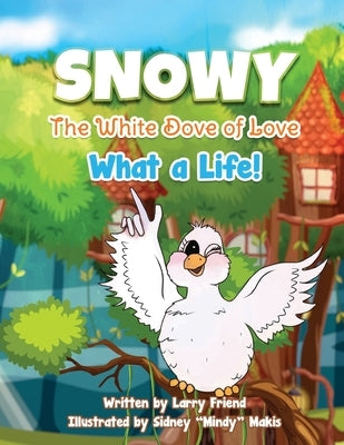 Snowy the White Dove of Love: What a Life by Friend, Larry