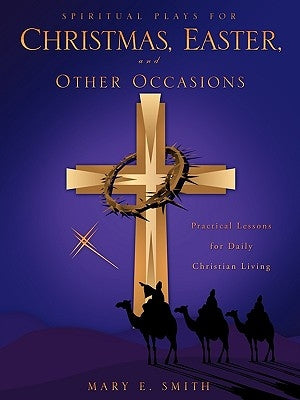 Spiritual Plays for Christmas, Easter, and Other Occasions by Smith, Mary E.