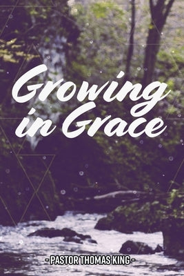 Growing in Grace by King, Thomas