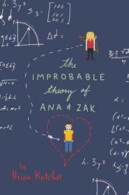 The Improbable Theory of Ana and Zak by Katcher, Brian