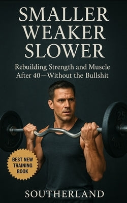 Smaller, Weaker, Slower: A No-BS Guide to Bodybuilding for Men Over 40: How Men Over 40 Can Build Muscle, Boost Strength, and Train Smarter Without Wa by Publishing, Fitness Research