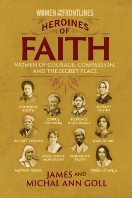 Heroines of Faith (Women on the Frontlines): Women of Courage, Compassion, and the Secret Place by Jacobs, Cindy