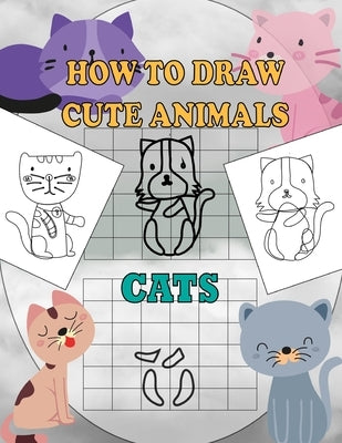 How To Draw Cute Animals Cats: A Fun and Simple Step-by-Step Drawing and Activity Book for Kids Ages 4-8: 8,5x11 inch Activity Book For Kids by Arts, Nodie