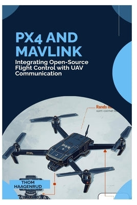PX4 and MAVLink: Integrating Open-Source Flight Control with UAV Communication by Haagenrud, Thom