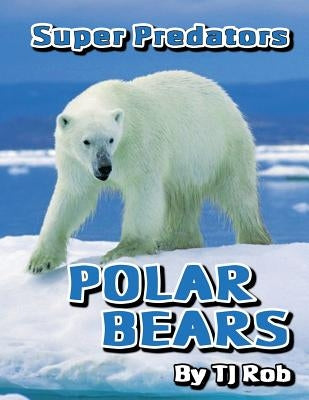 Polar Bears: (Age 5 - 8) by Rob, Tj