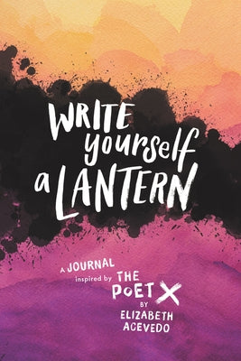 Write Yourself a Lantern: A Journal Inspired by the Poet X by Acevedo, Elizabeth