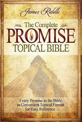 Complete Promise Topical Bible: Every Promise in the Bible in Convenient Topical Format for Easy Reference by Riddle, James