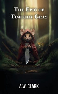 The Epic of Timothy Gray by Clark, A. W.