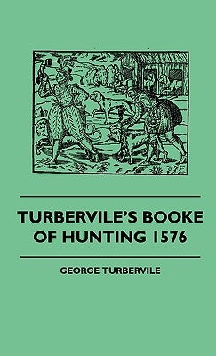 Turbervile's Booke Of Hunting 1576 by Turbervile, George