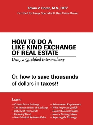 How to Do a Like Kind Exchange of Real Estate: Using a Qualified Intermediary by Horan M. S. Ces, Edwin V.