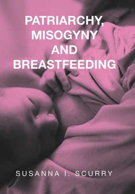 Patriarchy, Misogyny and Breastfeeding by Scurry, Susanna I.
