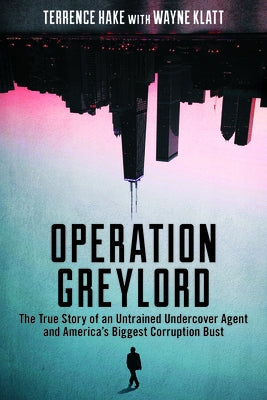 Operation Greylord: The True Story of an Untrained Undercover Agent and America's Biggest Corruption Bust by Hake, Terrence