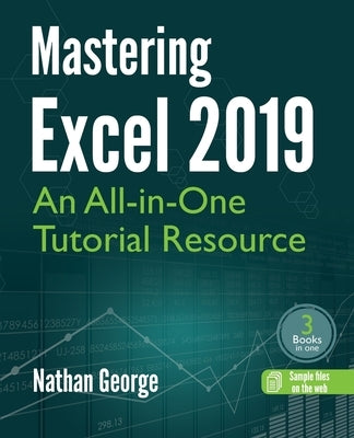 Mastering Excel 2019: An All-in-One Tutorial Resource by George, Nathan